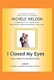 I Closed My Eyes: Revelations of A Battered Woman by Michele Weldon