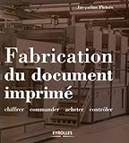 Fabrication du document imprimé: Chiffrer - Commander - Acheter - Contrôler (EYROLLES) (French Edition) by Jacqueline Pieters