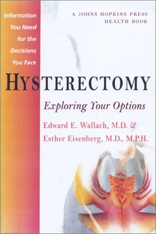 Hysterectomy: Exploring Your Options (A Johns Hopkins Press Health Book) by Edward E. Wallach, Esther Eisenberg