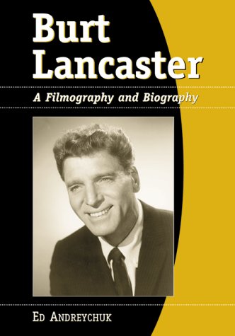 Burt Lancaster: A Filmography and Biography by Ed Andreychuk