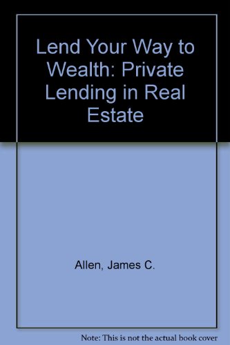Lend Your Way To Wealth: Private Lending In Real Estate--Make Big Profits Lending Money for Bridge Loans