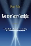 Get Your Story Straight: A Step-by-Step Guide to Screenwriting by a Million-Dollar Screenwriter