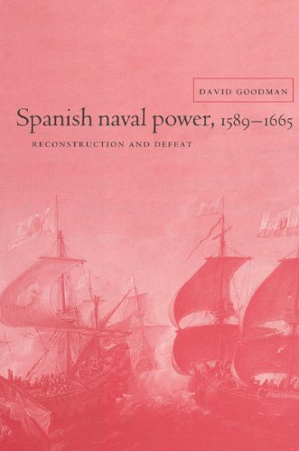Spanish Naval Power, 1589-1665: Reconstruction and Defeat...