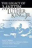 The Legacy of Martin Luther King, Jr. : The Boundaries of Law, Politics, and Religion, Baldwin, Lewis V. and Burrow, Rufus, Jr., 0268033552