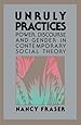 Unruly Practices: Power, Discorse, and Gender in Contemporary Social Theory