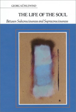 The Life of the Soul: Between Subconsciousness and Supraconsciousness : Elements of a Spiritual Psyc by Georg Kuhlewind