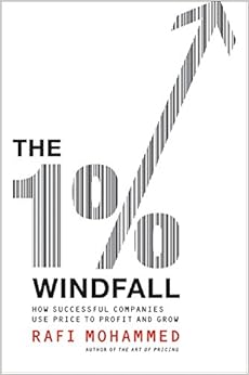 The 1% Windfall: How Successful Companies Use Price to Profit and Grow, by Rafi Mohammed The 1% Windfall: How Successful Companies Use Price to Profit and Grow, by Rafi Mohammed