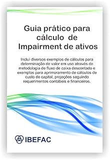 Livro Guia prático para cálculo de impairment de ativos: Inclui diversos exemplos de cálculo para determinação de valor em uso através de metodologia de fluxo de caixa descontado e exemplos