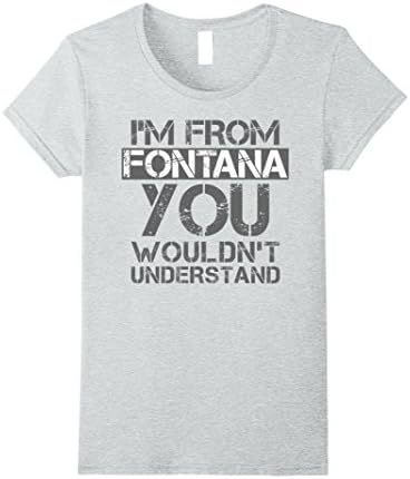 Womens I'm From Fontana You Wouldn't Understand T-Shirt. XL Heather Grey