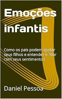 Livro Emoções infantis : Como os pais podem ajudar seus filhos e entender e lidar com seus sentimentos (Filhos e Pais Livro 1)