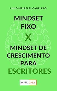 Livro Mindset Fixo X Mindset de Crescimento para Escritores: Como mudar a sua visão sobre a escrita vai transformar você em um escritor profissional