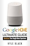Google Home: Ultimate Guide to Quickstart Your Google Home Experience