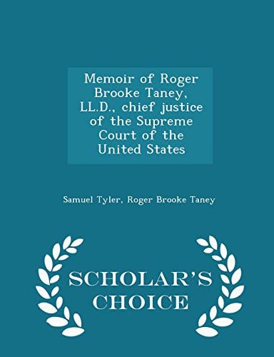 Memoir of Roger Brooke Taney, LL.D., chief justice of the Supreme Court of the United States  - Scholar's Choice Edition