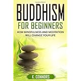 Buddhism for Beginners: How Mindfulness and Meditation Will Change Your Life