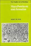 Maya Postclassic State Formation: Segmentary Lineage Migration in Advancing Frontiers (New Studies i by John W. Fox