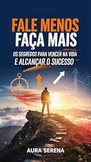 Livro Fale Menos, Faça Mais: Os Segredos Para Vencer na Vida e Alcançar o Sucesso (Melhores Livros de Sucesso Livro 1)
