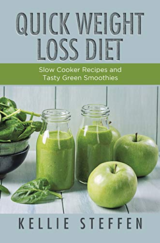 Quick Weight Loss Diet: Slow Cooker Recipes and Tasty Green Smoothies by Kellie Steffen