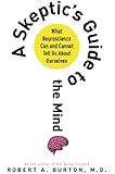 A Skeptic's Guide to the Mind: What Neuroscience Can and Cannot Tell Us About Ourselves