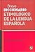 Breve diccionario etimológico de la lengua española : 10 000 artículos, 1 300 familias de palabra by