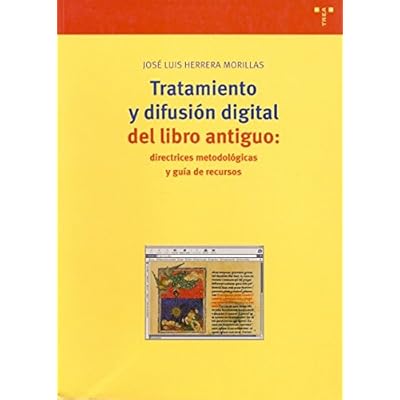 Tratamiento y difusión digital del libro antiguo: directrices metodológicas y guía de recursos (Biblioteconomía y Administración Cultural) Tratamiento y difusión digital del libro antiguo: directrices metodológicas y guía de recursos (Biblioteconomía y Administración Cultural)