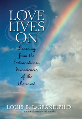 Love Lives On: Learning from the Extraordinary Encounters of the Bereaved by Louis LaGrand