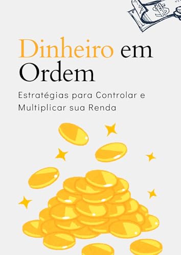 Dinheiro em Ordem: Estratégias para Controlar e Multiplicar sua Renda ...