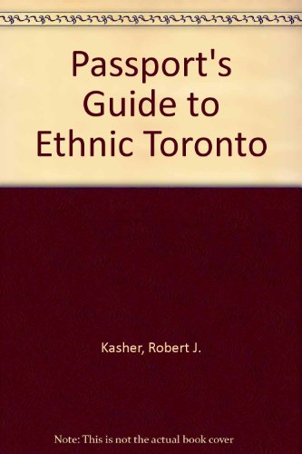 Passport's Guide to Ethnic Toronto: Complete Guide to the Many Faces & Cultures of Toronto by Robert J. Kasher
