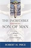 "Incredible Shrinking Son of Man How Reliable is the Gospel Tradition?" av Robert M. Price