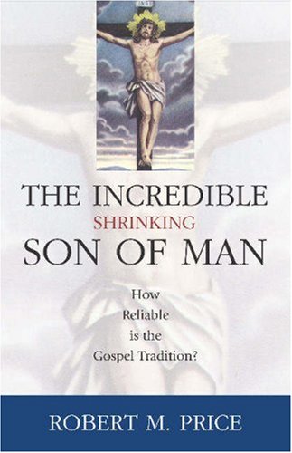 "Incredible Shrinking Son of Man - How Reliable is the Gospel Tradition?" av Robert M. Price