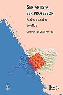 Livro Ser artista, ser professor: Razões e paixões do ofício
