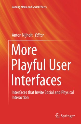 More Playful User Interfaces: Interfaces that Invite Social and Physical Interaction (Gaming Media and Social Effects) More Playful User Interfaces: Interfaces that Invite Social and Physical Interaction (Gaming Media and Social Effects)