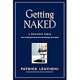 Getting Naked: A Business Fable About Shedding The Three Fears That Sabotage Client Loyalty (J-B Lencioni Series Book 33)