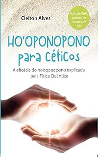 Livro HO'OPONOPONO PARA CÉTICOS: A eficácia do ho’oponopono explicada pela Física Quântica