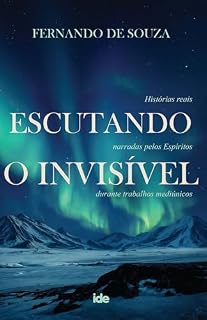 Livro Escutando o Invisível: Histórias Reais Narradas pelos Espíritos Durante Trabalhos Mediúnicos