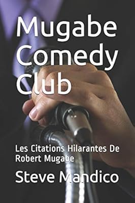Mugabe Comedy Club Les Citations Hilarantes De Robert Mugabe French Edition Mandico Steve Amazon Com Books