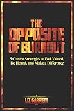 The Opposite of Burnout: 5 Career Strategies to Feel Valued, Be Heard, and Make a Difference by Liz Garrett
