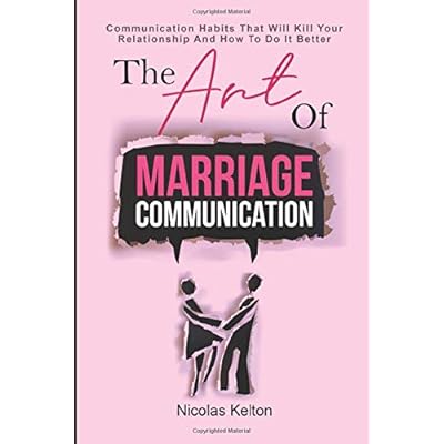 The Art Of Marriage Communication: Communication Habits That Will Kill Your Relationship And How To Do It Better The Art Of Marriage Communication: Communication Habits That Will Kill Your Relationship And How To Do It Better