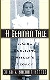 A German Tale : A Girl Survivng Hitler's Legacy, Shearin Karres, Erika V., 1569802211