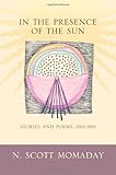 In the Presence of the Sun: Stories and Poems, 1961-1991 by N. Scott Momaday