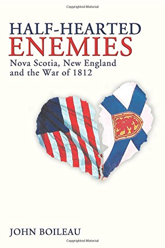 Half-Hearted Enemies: Nova Scotia, New England and the War of 1812 by John Boileau