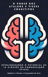 Livro O Poder dos Atalhos e Vieses Cognitivos: Desbloqueando o Potencial da IA Através da Comunicação Eficaz