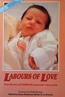 Labours of love: True stories of childbirth in parents' own words 1859260004 Book Cover