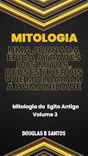 Livro Mitologia : Uma jornada épica através dos mitos, deuses e heróis que moldaram a humanidade Mitologia do Egito Antigo Volume 3