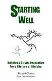 Starting Well--Building A Strong Foundation for A Life Time of Ministry by