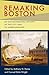 Remaking Boston: An Environmental History of the City and Its Surroundings (Pittsburgh Hist Urban En by 