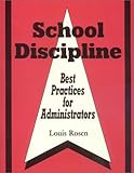 School Discipline : Best Practices for Administrators, Rosen, Louis, 0803965729