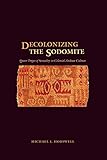 Decolonizing the Sodomite: Queer Tropes of Sexuality in Colonial Andean Culture by 