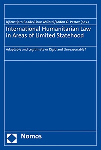 READ International Humanitarian Law in Areas of Limited Statehood: Adaptable and Legitimate or Rigid and KINDLE