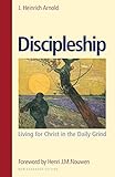 Discipleship: Living for Christ in the Daily Grind by J. Heinrich Arnold, Henri J. M. Nouwen