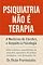 Livro Psiquiatria Não É Terapia: A Medicina do Cérebro, o Respeito à Psicologia